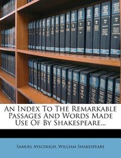 An Index To The Remarkable Passages And Words Made Use Of By Shakespeare...