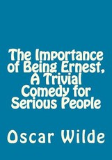 The Importance of Being Ernest, A Trivial Comedy for Serious People