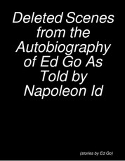 Deleted Scenes from the Autobiography of Ed Go As Told by Napoleon Id