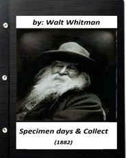 Specimen days & Collect (1882) by Walt Whitman (Original Classics)