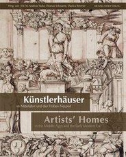 Künstlerhäuser im Mittelalter und der Frühen Neuzeit. Artists' Homes in the Middle Ages and the Early Modern Era