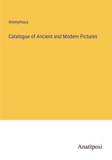 Catalogue of Ancient and Modern Pictures