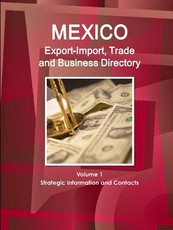 Mexico Export-Import, Trade and Business Directory Volume 1 Strategic Information and Contacts