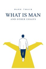 What Is Man? And Other Essays