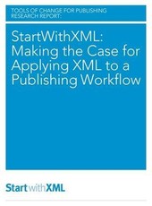 StartWithXML: Making the Case for Applying XML to a Publishing Workflow