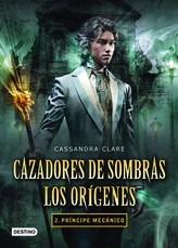 Cazadores de Sombras. Los OrÃ­genes 2. PrÃ­ncipe MecÃ¡nico