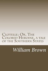 Clotelle; Or, The Colored Heroine, a tale of the Southern States