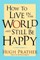 How to Live in the World and Still Be Happy
