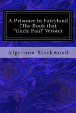 A Prisoner in Fairyland (The Book that 'Uncle Paul' Wrote)