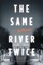 The Same River Twice