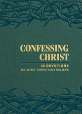 Confessing Christ: 30 Devotions on What Christians Believe