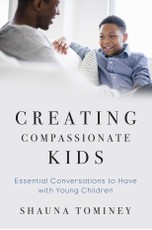 Creating Compassionate Kids: Essential Conversations to Have with Young Children