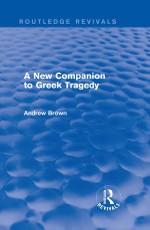 Brown, A: New Companion to Greek Tragedy (Routledge Revivals