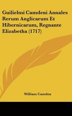 Guilielmi Camdeni Annales Rerum Anglicarum Et Hibernicarum, Regnante Elizabetha (1717)