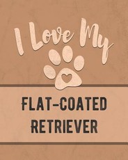 I Love My Flat-Coated Retriever