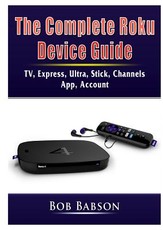 The Complete Roku Device Guide