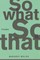 So What So That