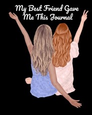 My Best Friend Gave Me This Journal