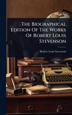 The Biographical Edition Of The Works Of Robert Louis Stevenson