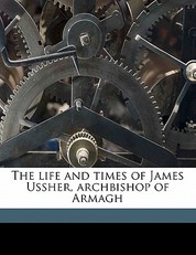 The Life and Times of James Ussher, Archbishop of Armagh