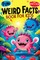 Weird Facts Book for Kids