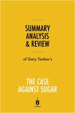 Summary, Analysis & Review of Gary Taubes's The Case Against Sugar by Instaread