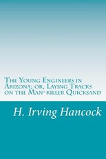 The Young Engineers in Arizona; or, Laying Tracks on the Man-killer Quicksand