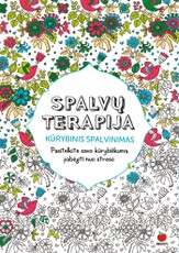 SPALVŲ TERAPIJA. KŪRYBINIS SPALVINIMAS. Pasitelkite savo kūrybiškumą pabėgti nuo streso