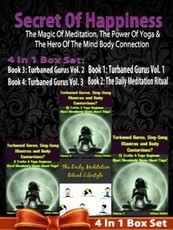 SECRET OF HAPPINESS: The Magic Of Meditation, The Power Of Yoga & The Heor Of The Mind Body Connection - 5 In 1 Box Set: 5 In 1 Box Set: Book 1: Daily Meditation Ritual Book 2: Turbaned Gurus, Sing-Song Matras & Body Contortions - Volume 1 Book 3: Turbane