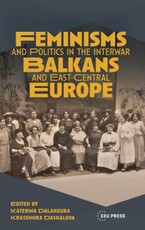 Feminisms and Politics in the Interwar Balkans and East-Central Europe