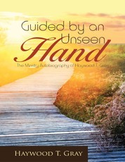 Guided By an Unseen Hand: The Ministry Autobiography of Haywood T. Gray