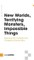 New Worlds, Terrifying Monsters, Impossible Things