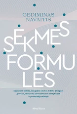 Sėkmės formulės. Kaip siekti laimės, išsiugdyti sėkmės lydimo žmogaus įpročius, realizuoti save darniuose santykiuose ir profesinėje veikloje