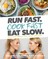 Run Fast. Cook Fast. Eat Slow.