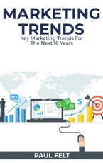 Marketing Trends: Key Marketing Trends for the Next 10 Years