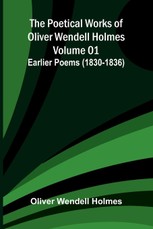 The Poetical Works of Oliver Wendell Holmes - Volume 01