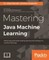 Mastering Java Machine Learning