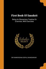 First Book Of Sanskrit: Being An Elementary Treatise On Grammar, With Exercises
