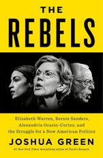 The Rebels: Elizabeth Warren, Bernie Sanders, Alexandria Ocasio-Cortez, and the Struggle fora New American Politics