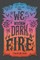 We Set the Dark on Fire