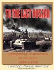 To the Last Huszar: Hungarian General's Handbook 1939-1945: A Panzer Korps Module