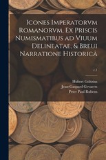 Icones Imperatorvm Romanorvm, Ex Priscis Numismatibus Ad Viuum Delineatae, & Breui Narratione HistoricÃ¢; c.1