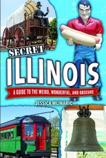 Secret Illinois: A Guide to the Weird, Wonderful, and Obscure