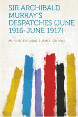 Sir Archibald Murray's Despatches (June 1916-June 1917)