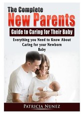 The Complete New Parents Guide to Caring for Their Baby