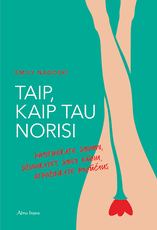TAIP, KAIP TAU NORISI: pasitikėkite savimi, džiaukitės savo kūnu, atpažinkite pojūčius TAIP, KAIP TAU NORISI: pasitikėkite savimi, džiaukitės savo kūnu, atpažinkite pojūčius