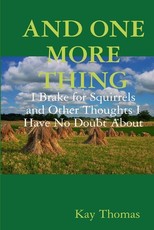 AND ONE MORE THING I Brake for Squirrels and Other Thoughts I Have No Doubt About