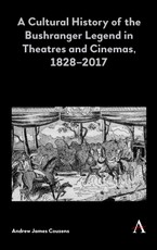 A Cultural History of the Bushranger Legend in Theatres and Cinemas, 18282017