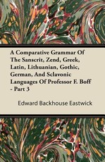 A Comparative Grammar of the Sanscrit, Zend, Greek, Latin, Lithuanian, Gothic, German, and Sclavonic Languages of Professor F. Boff - Part 3