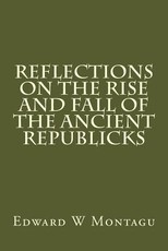 Reflections On The Rise And Fall Of The Ancient Republicks